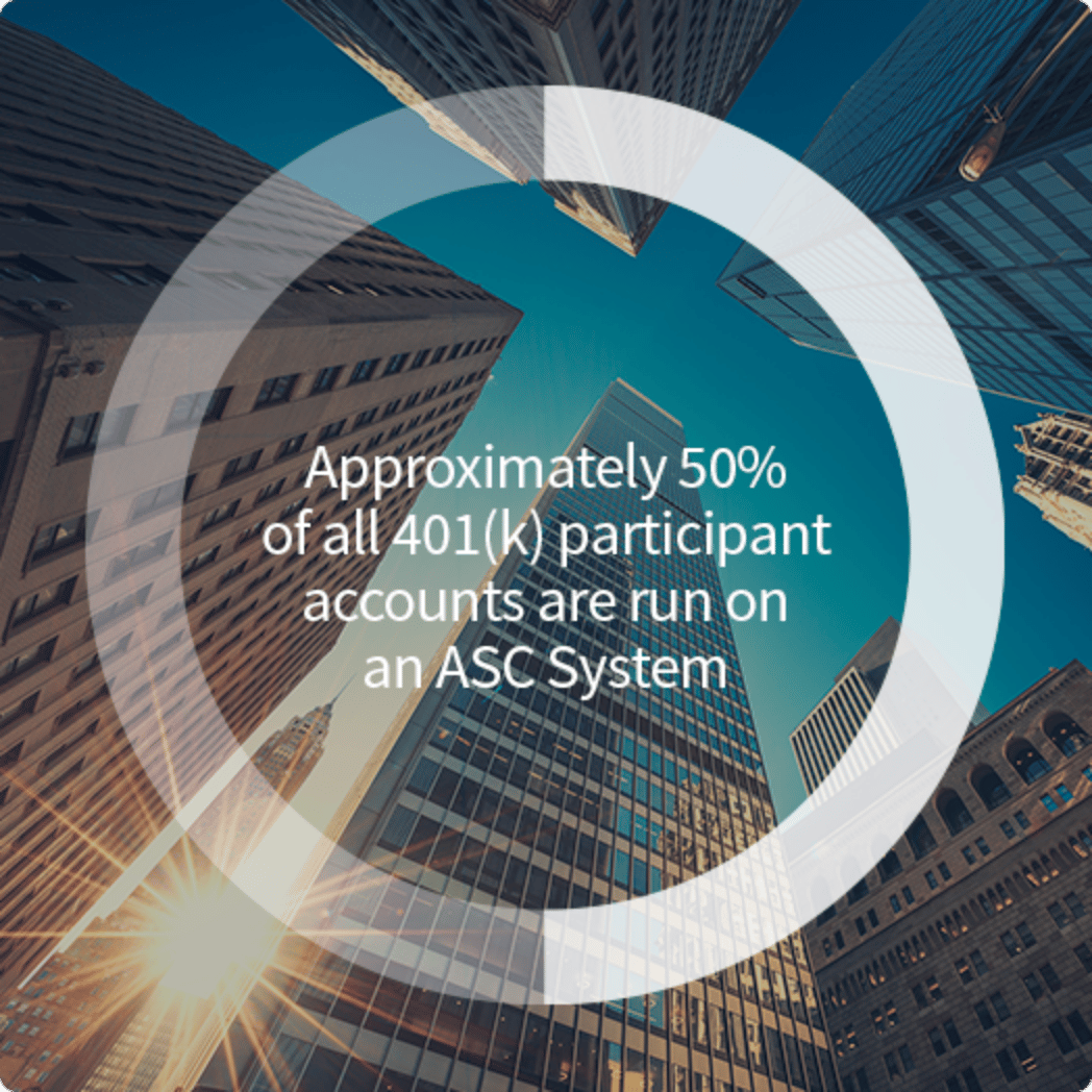 Approximately 50% of all 401(k) participant accounts are run on an ASC System